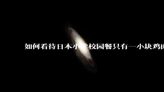 如何看待日本小学校园餐只有一小块鸡肉？